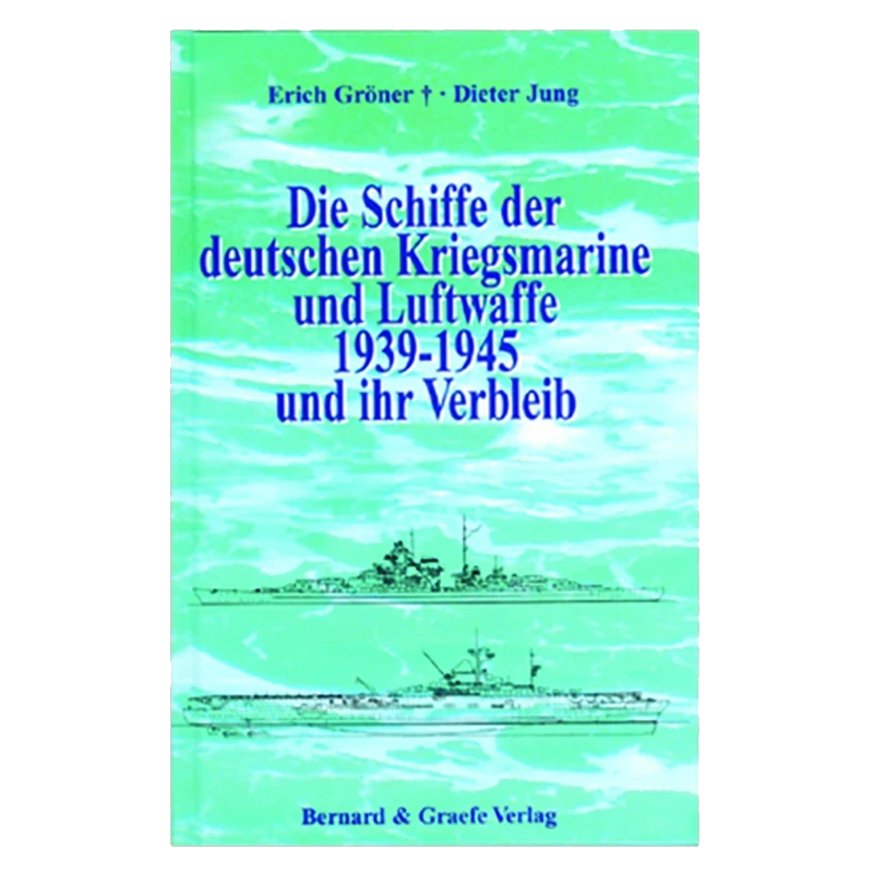 Die Schiffe der deutschen Kriegsmarine und Luftwaffe 1939-1945 und ihr Verbleib